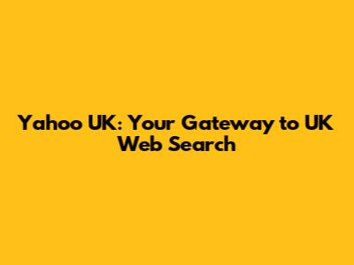 Yahoo UK: Your Gateway to UK Web Search