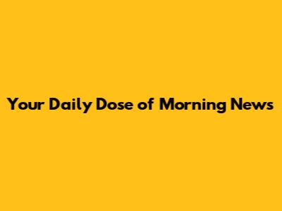Your Daily Dose of Morning News