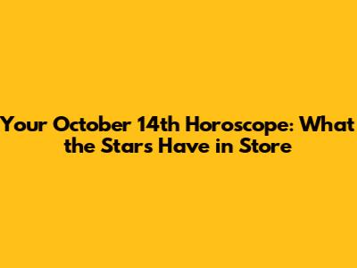 Your October 14th Horoscope: What the Stars Have in Store