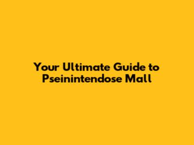 Your Ultimate Guide to Pseinintendose Mall