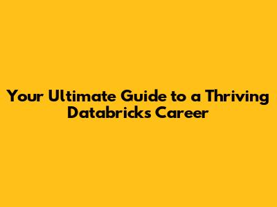 Your Ultimate Guide to a Thriving Databricks Career