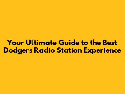 Your Ultimate Guide to the Best Dodgers Radio Station Experience