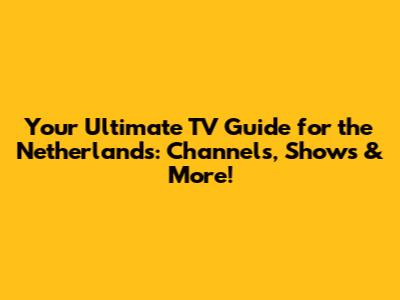 Your Ultimate TV Guide for the Netherlands: Channels, Shows & More!