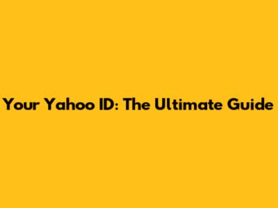 Your Yahoo ID: The Ultimate Guide