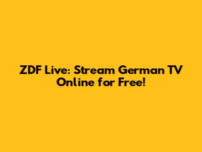 ZDF Live: Stream German TV Online for Free!