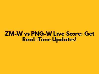 ZM-W vs PNG-W Live Score: Get Real-Time Updates!