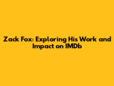 Zack Fox: Exploring His Work and Impact on IMDb