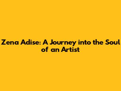 Zena Adise: A Journey into the Soul of an Artist