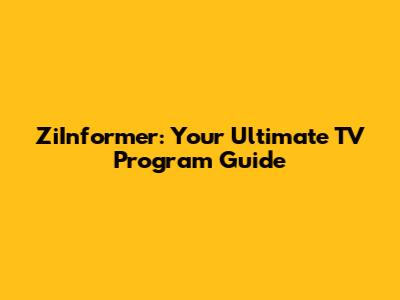ZiInformer: Your Ultimate TV Program Guide