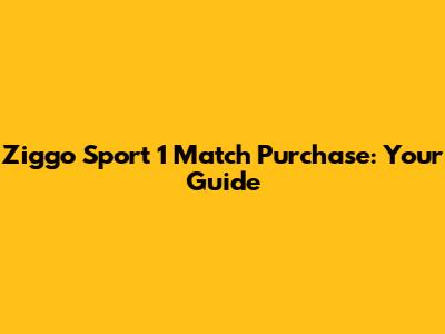 Ziggo Sport 1 Match Purchase: Your Guide