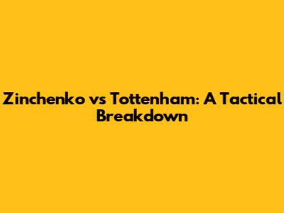 Zinchenko vs Tottenham: A Tactical Breakdown
