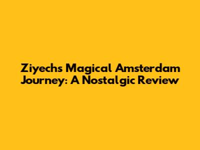 Ziyech's Magical Amsterdam Journey: A Nostalgic Review