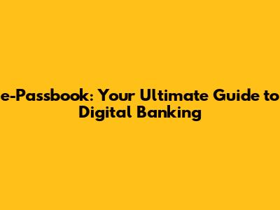 e-Passbook: Your Ultimate Guide to Digital Banking