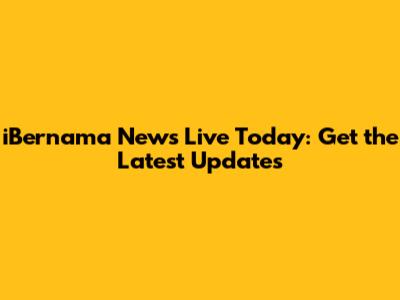 iBernama News Live Today: Get the Latest Updates