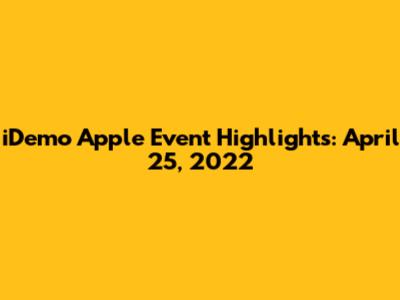 iDemo Apple Event Highlights: April 25, 2022