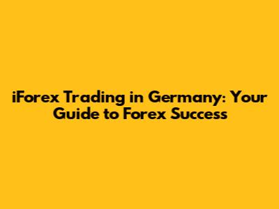 iForex Trading in Germany: Your Guide to Forex Success