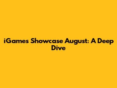 iGames Showcase August: A Deep Dive