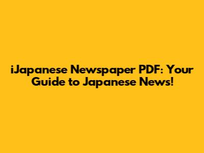 iJapanese Newspaper PDF: Your Guide to Japanese News!