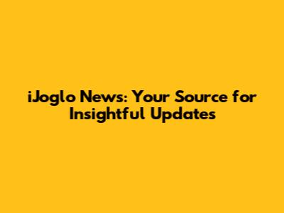 iJoglo News: Your Source for Insightful Updates