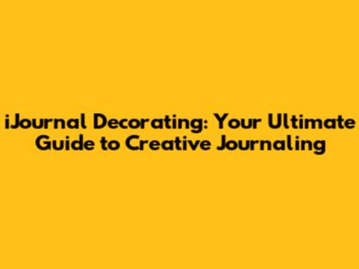 iJournal Decorating: Your Ultimate Guide to Creative Journaling
