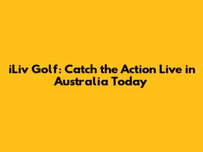 iLiv Golf: Catch the Action Live in Australia Today