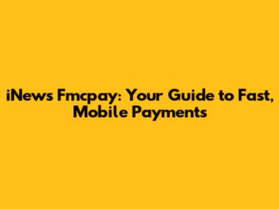 iNews Fmcpay: Your Guide to Fast, Mobile Payments