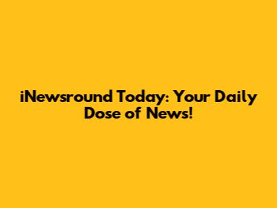 iNewsround Today: Your Daily Dose of News!