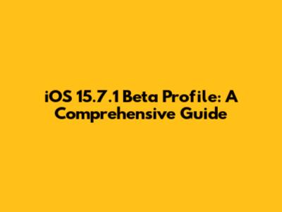 iOS 15.7.1 Beta Profile: A Comprehensive Guide