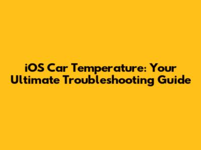 iOS Car Temperature: Your Ultimate Troubleshooting Guide