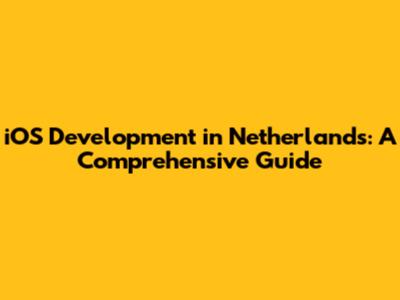 iOS Development in Netherlands: A Comprehensive Guide