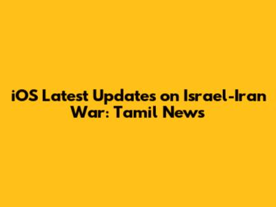 iOS Latest Updates on Israel-Iran War: Tamil News