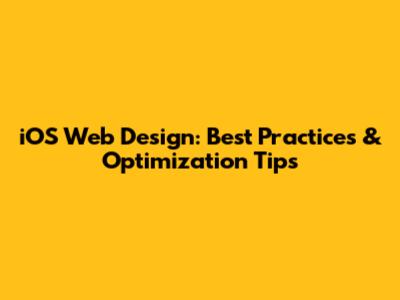 iOS Web Design: Best Practices & Optimization Tips