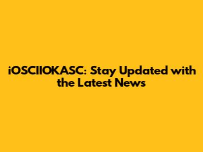 iOSCIIOKASC: Stay Updated with the Latest News