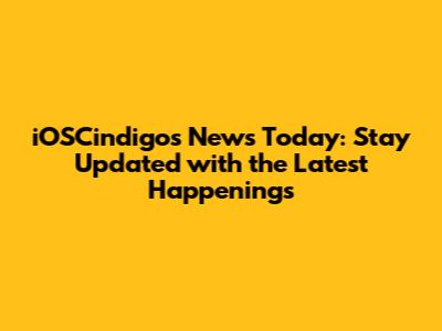 iOSCindigos News Today: Stay Updated with the Latest Happenings