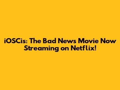 iOSCis: The Bad News Movie Now Streaming on Netflix!