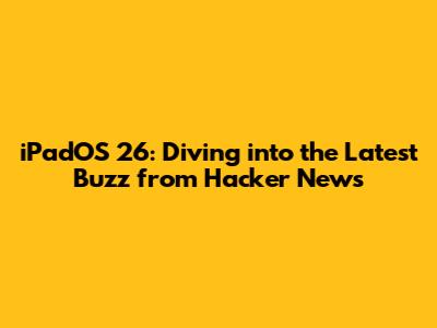 iPadOS 26: Diving into the Latest Buzz from Hacker News