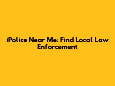 iPolice Near Me: Find Local Law Enforcement
