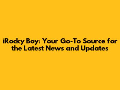 iRocky Boy: Your Go-To Source for the Latest News and Updates