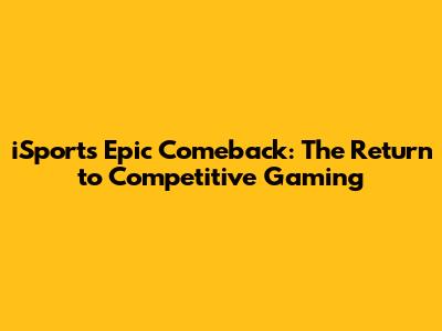 iSport's Epic Comeback: The Return to Competitive Gaming