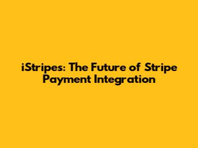 iStripes: The Future of Stripe Payment Integration