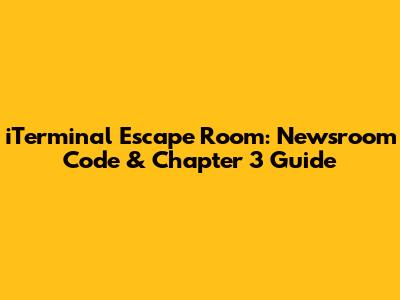 iTerminal Escape Room: Newsroom Code & Chapter 3 Guide