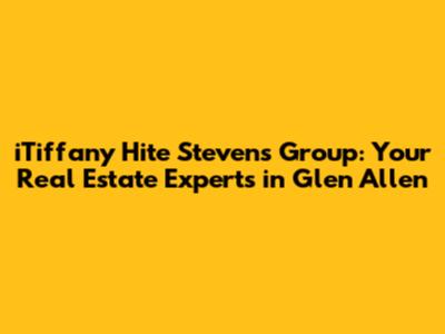 iTiffany Hite Stevens Group: Your Real Estate Experts in Glen Allen