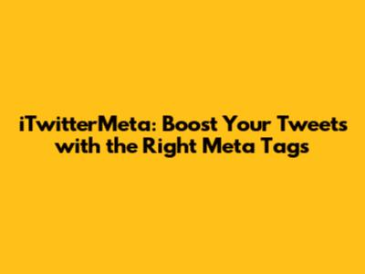 iTwitterMeta: Boost Your Tweets with the Right Meta Tags