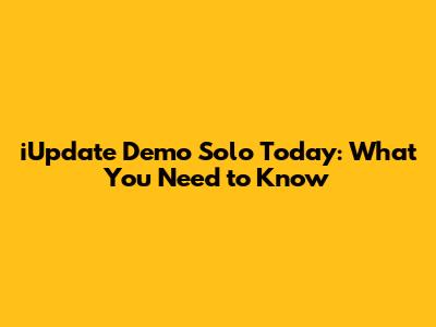 iUpdate Demo Solo Today: What You Need to Know