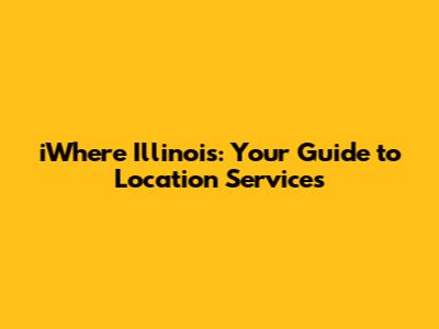 iWhere Illinois: Your Guide to Location Services