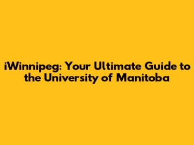 iWinnipeg: Your Ultimate Guide to the University of Manitoba