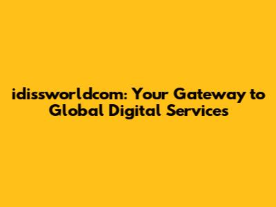 idissworldcom: Your Gateway to Global Digital Services