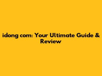 idong com: Your Ultimate Guide & Review