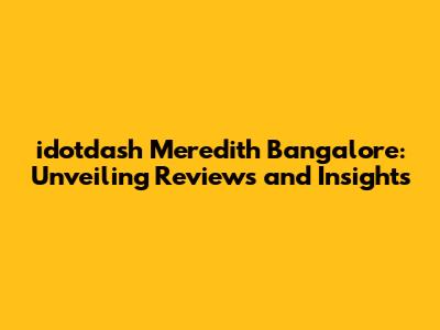 idotdash Meredith Bangalore: Unveiling Reviews and Insights