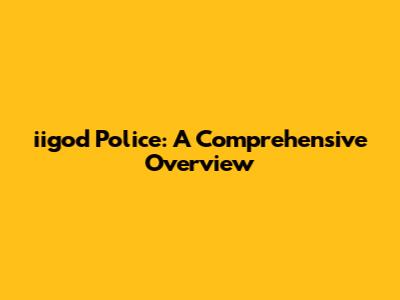 iigod Police: A Comprehensive Overview